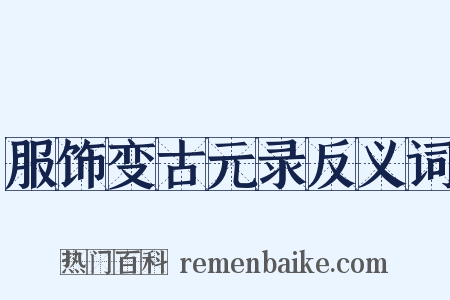 服饰变古元录反义词是什么意思的图片